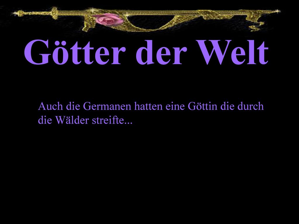 Götter der Welt Auch die Germanen hatten eine Göttin die durch die Wälder streifte...