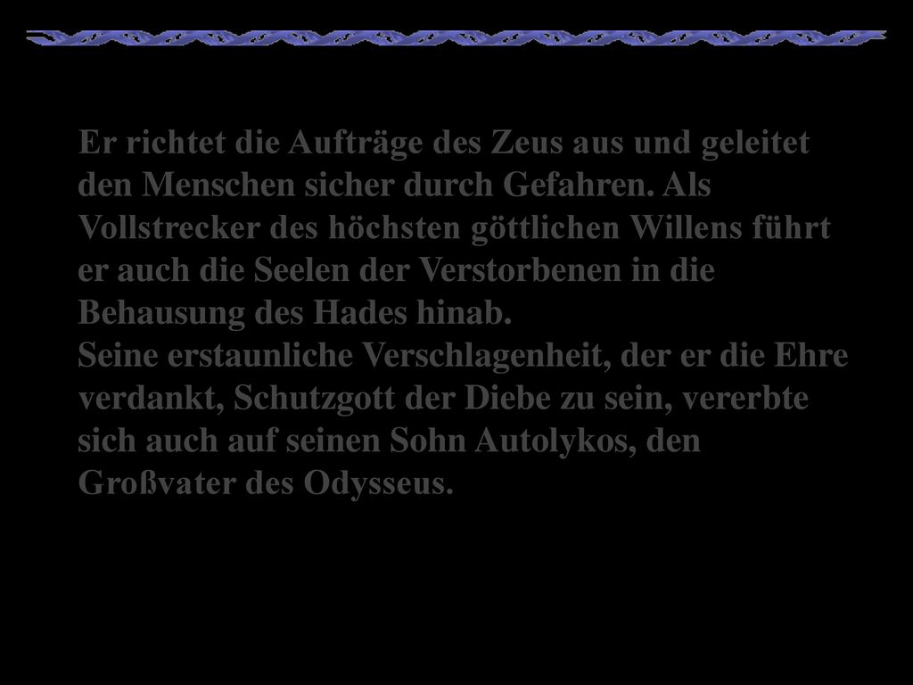 Er richtet die Aufträge des Zeus aus und geleitet den Menschen sicher durch Gefahren.