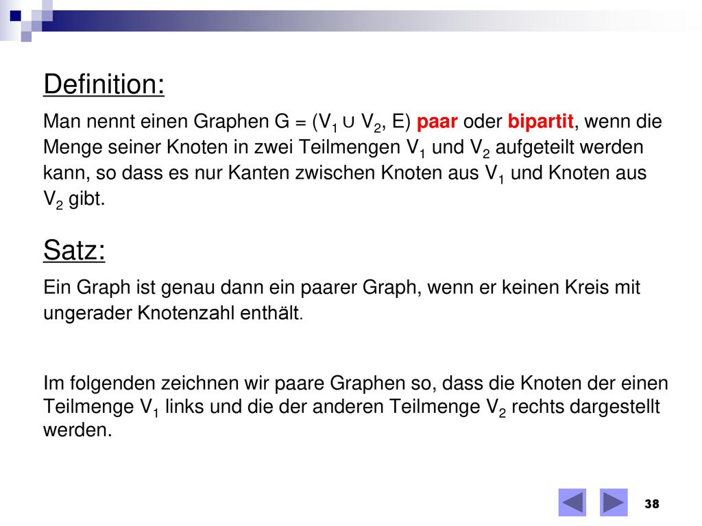Definition: Man nennt einen Graphen G = (V1 ∪ V2, E) paar oder bipartit, wenn die.