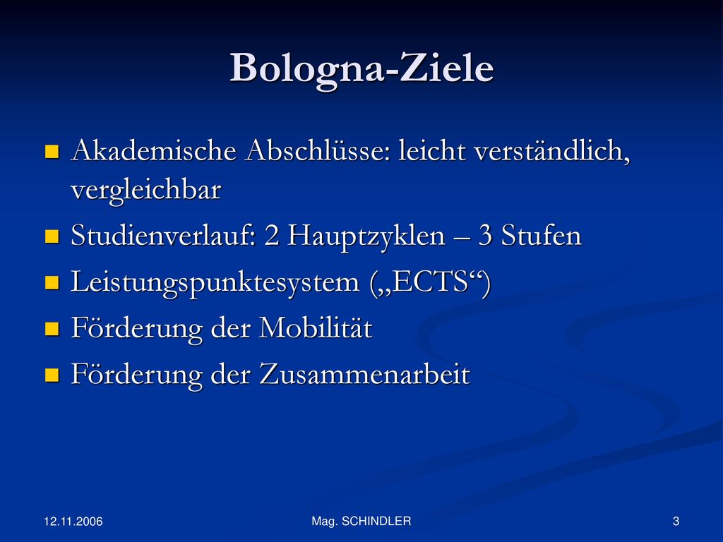 Bologna-Ziele Akademische Abschlüsse: leicht verständlich, vergleichbar. Studienverlauf: 2 Hauptzyklen – 3 Stufen.
