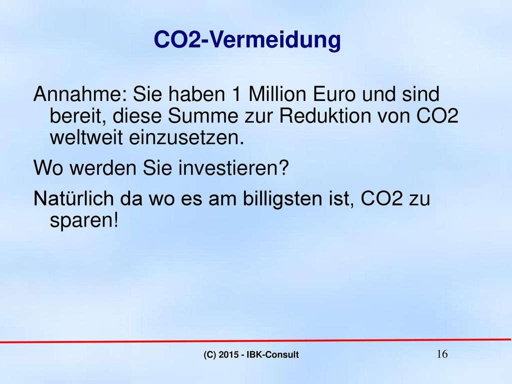 CO2-Vermeidung Annahme: Sie haben 1 Million Euro und sind bereit, diese Summe zur Reduktion von CO2 weltweit einzusetzen.