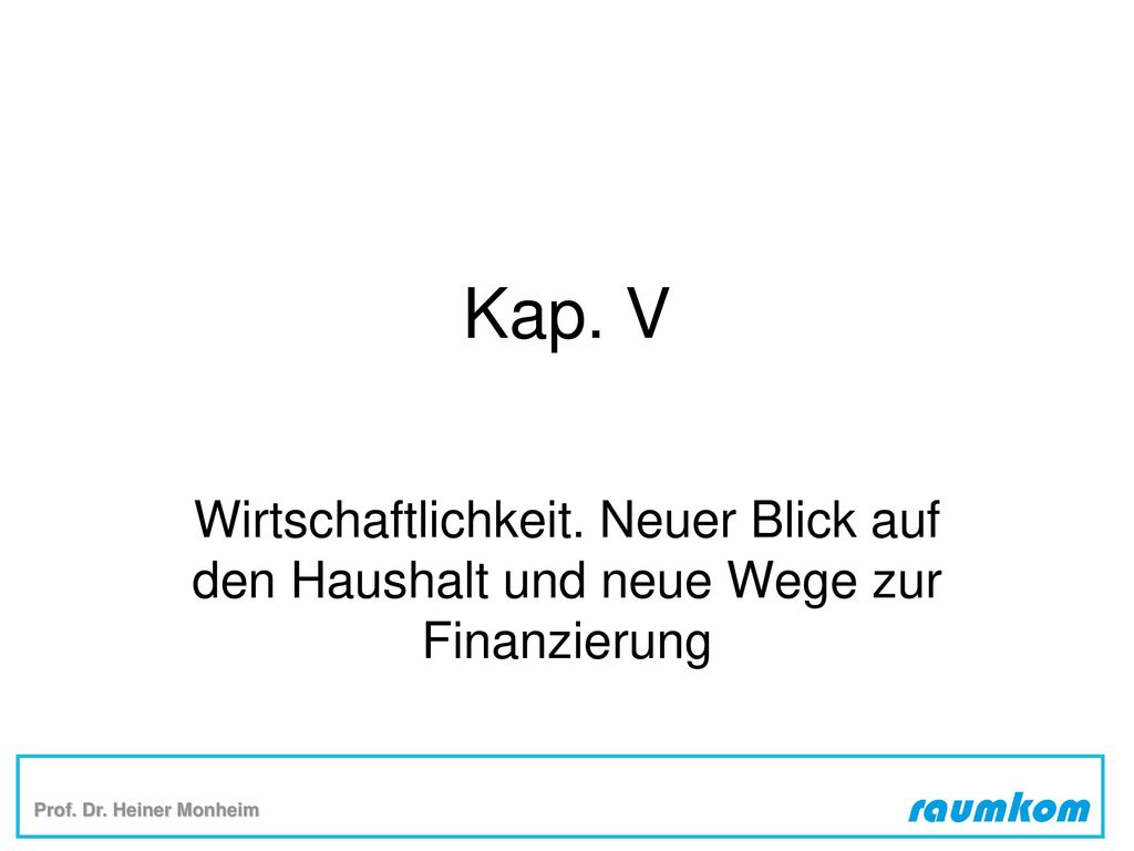 Kap. V Wirtschaftlichkeit. Neuer Blick auf den Haushalt und neue Wege zur Finanzierung