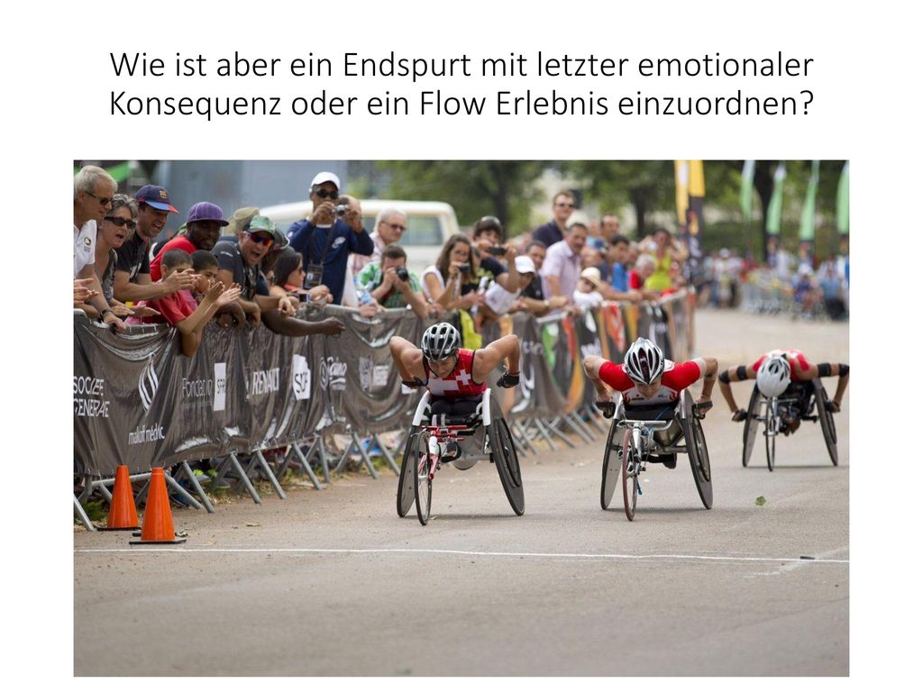 Wie ist aber ein Endspurt mit letzter emotionaler Konsequenz oder ein Flow Erlebnis einzuordnen