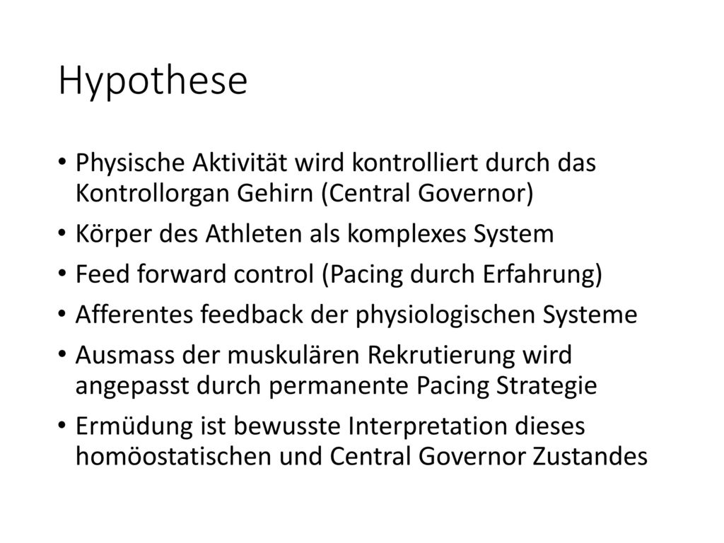 Hypothese Physische Aktivität wird kontrolliert durch das Kontrollorgan Gehirn (Central Governor) Körper des Athleten als komplexes System.