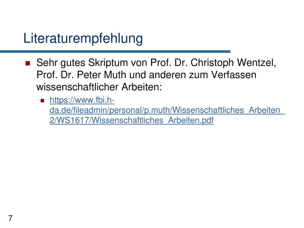 Literaturempfehlung Sehr gutes Skriptum von Prof. Dr. Christoph Wentzel, Prof. Dr. Peter Muth und anderen zum Verfassen wissenschaftlicher Arbeiten: