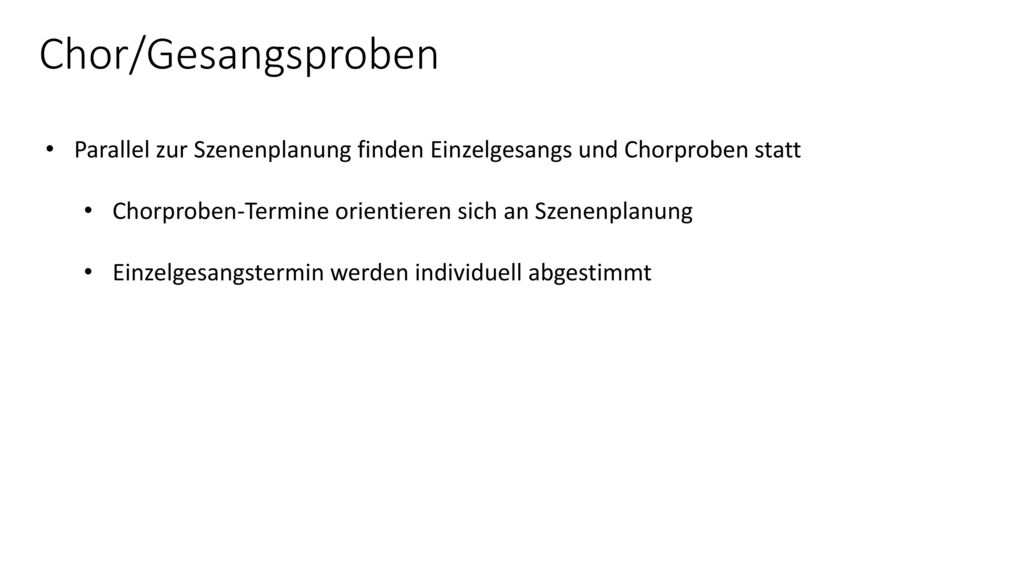 Chor/Gesangsproben Parallel zur Szenenplanung finden Einzelgesangs und Chorproben statt. Chorproben-Termine orientieren sich an Szenenplanung.