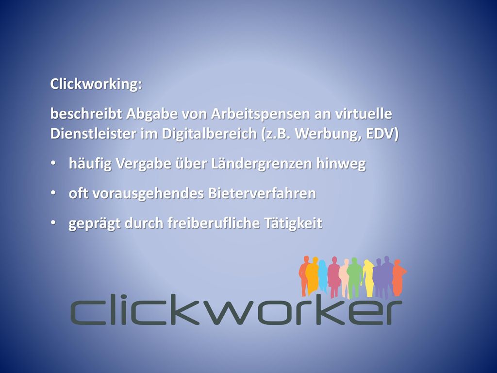 Clickworking: beschreibt Abgabe von Arbeitspensen an virtuelle Dienstleister im Digitalbereich (z.B. Werbung, EDV)
