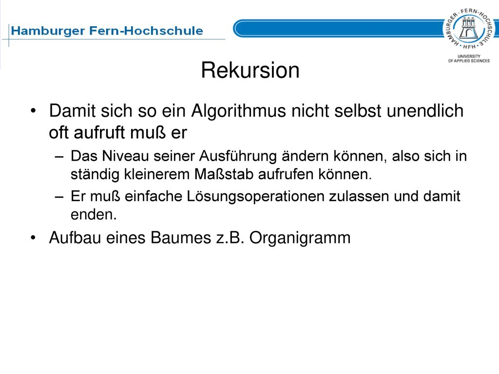Rekursion Damit sich so ein Algorithmus nicht selbst unendlich oft aufruft muß er.