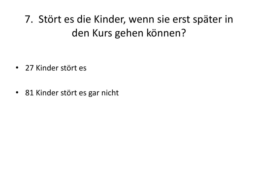 7. Stört es die Kinder, wenn sie erst später in den Kurs gehen können
