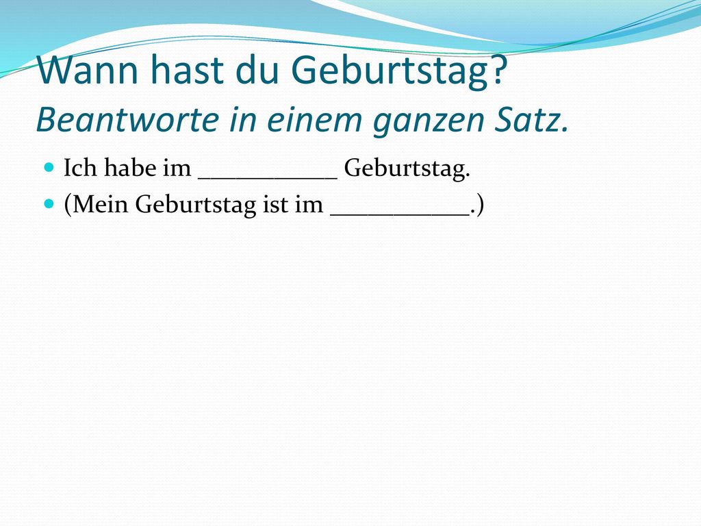 Wann hast du Geburtstag Beantworte in einem ganzen Satz.