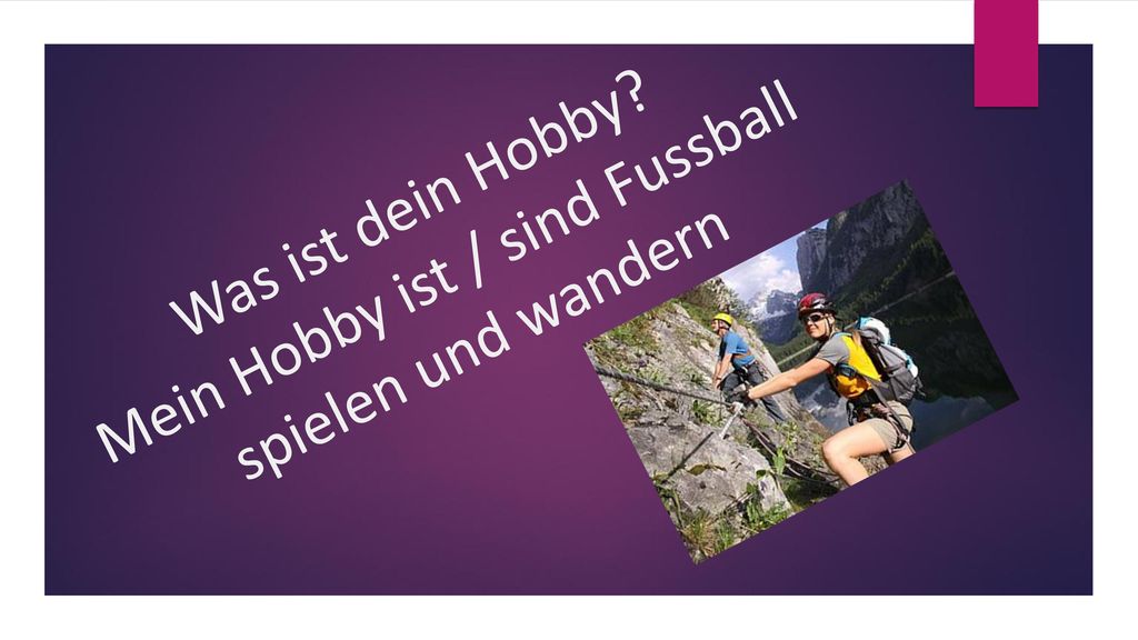 Was ist dein Hobby Mein Hobby ist / sind Fussball spielen und wandern