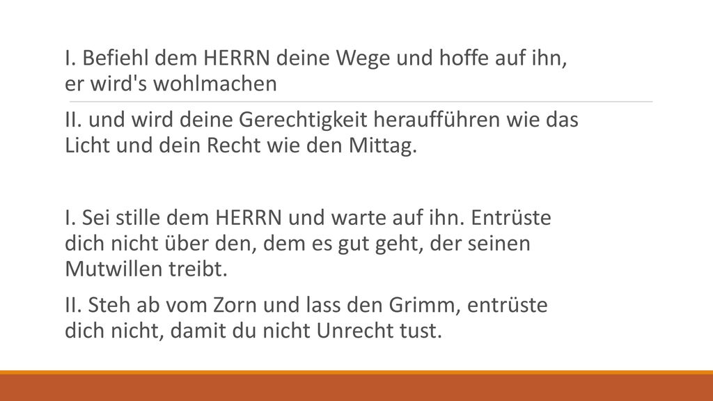 I. Befiehl dem HERRN deine Wege und hoffe auf ihn, er wird s wohlmachen II.