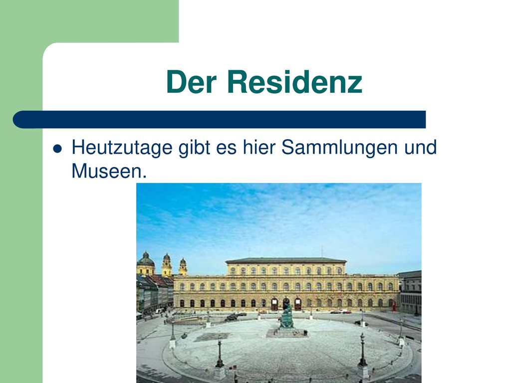 Der Residenz Heutzutage gibt es hier Sammlungen und Museen.