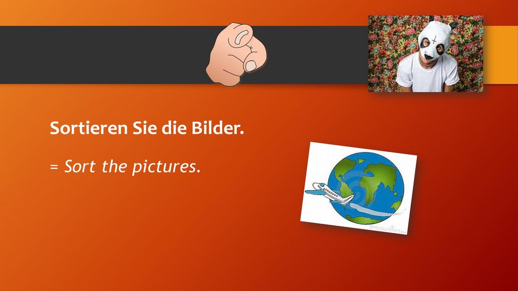 Sortieren Sie die Bilder. = Sort the pictures.