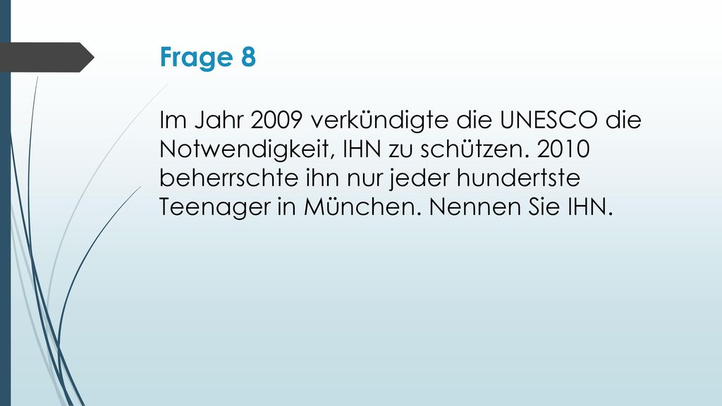 Frage 8 Im Jahr 2009 verkündigte die UNESCO die Notwendigkeit, IHN zu schützen.