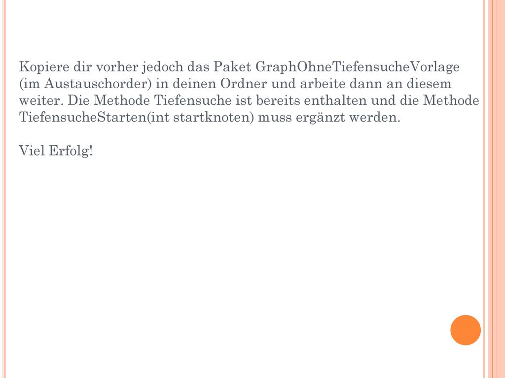 Kopiere dir vorher jedoch das Paket GraphOhneTiefensucheVorlage (im Austauschorder) in deinen Ordner und arbeite dann an diesem weiter.