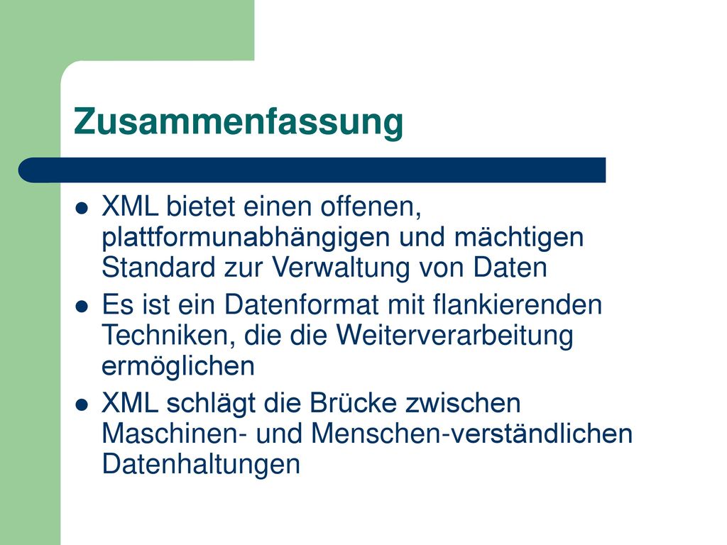 Zusammenfassung XML bietet einen offenen, plattformunabhängigen und mächtigen Standard zur Verwaltung von Daten.