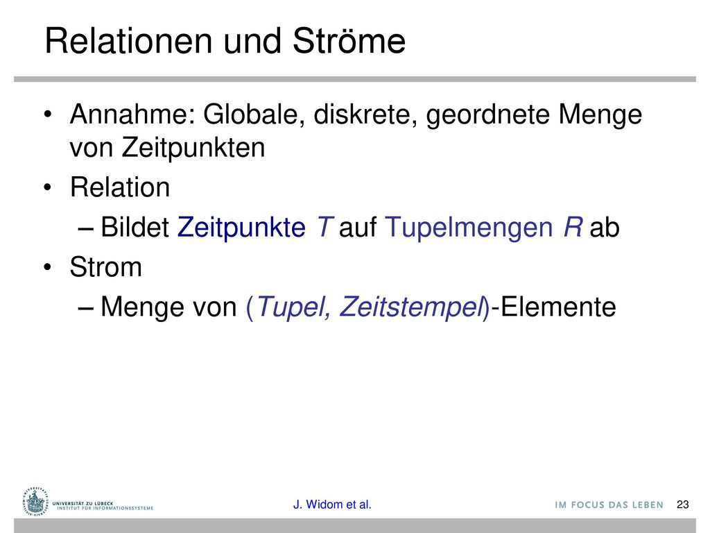 Relationen und Ströme Annahme: Globale, diskrete, geordnete Menge von Zeitpunkten. Relation. Bildet Zeitpunkte T auf Tupelmengen R ab.
