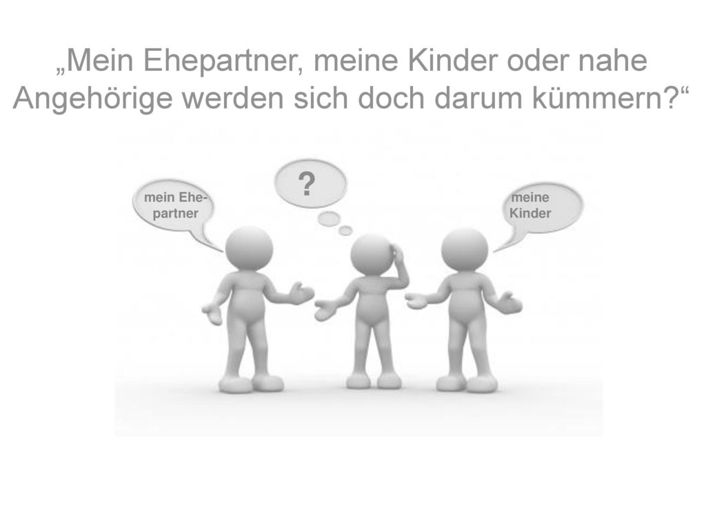 „Mein Ehepartner, meine Kinder oder nahe Angehörige werden sich doch darum kümmern