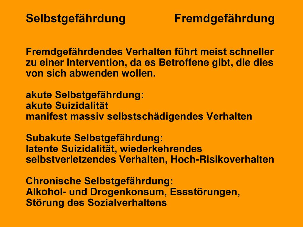 Selbstgefährdung Fremdgefährdung Fremdgefährdendes Verhalten führt meist schneller zu einer Intervention, da es Betroffene gibt, die dies von sich abwenden wollen.