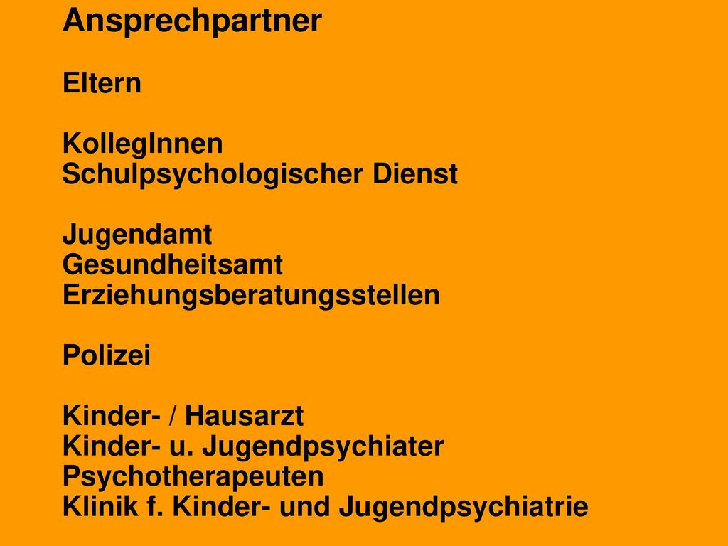 Ansprechpartner Eltern KollegInnen Schulpsychologischer Dienst Jugendamt Gesundheitsamt Erziehungsberatungsstellen Polizei Kinder- / Hausarzt Kinder- u.