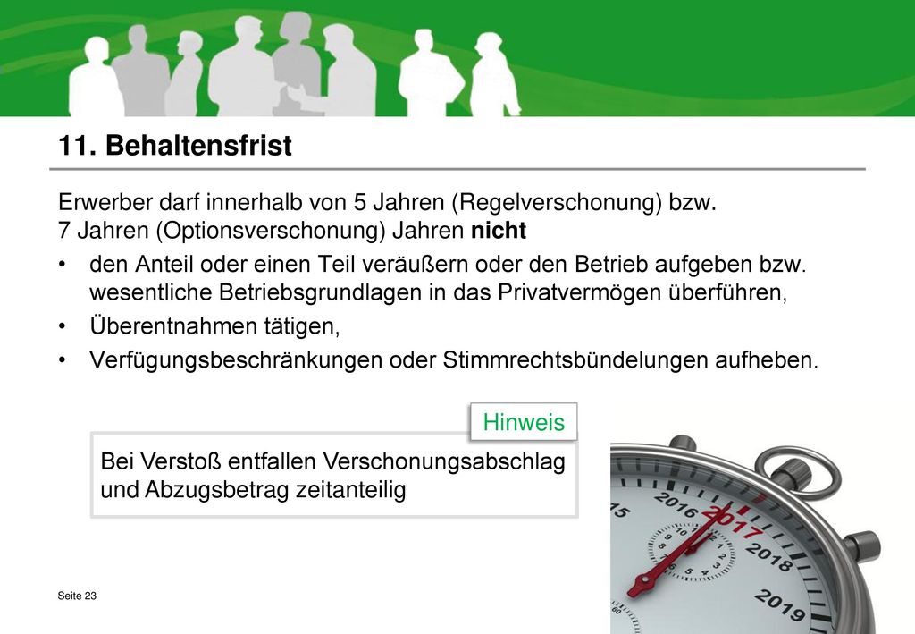11. Behaltensfrist Erwerber darf innerhalb von 5 Jahren (Regelverschonung) bzw. 7 Jahren (Optionsverschonung) Jahren nicht.