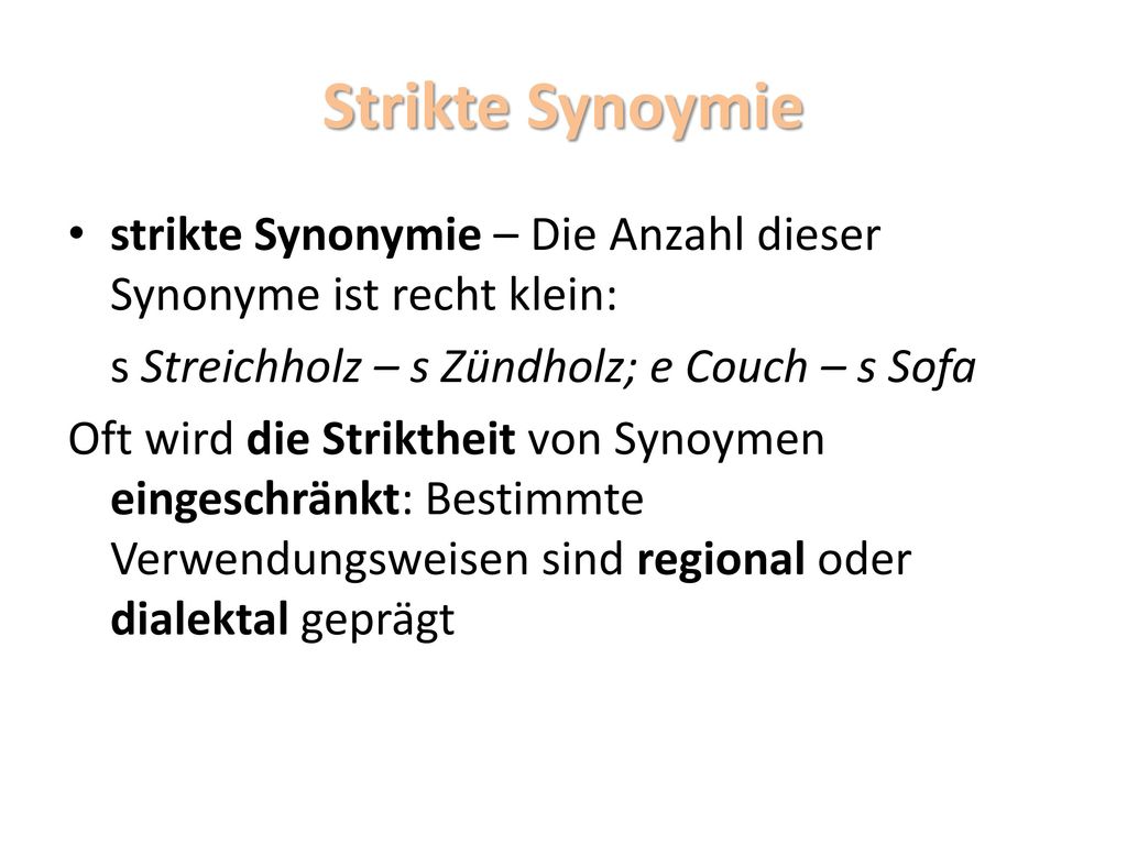Strikte Synoymie strikte Synonymie – Die Anzahl dieser Synonyme ist recht klein: s Streichholz – s Zündholz; e Couch – s Sofa.
