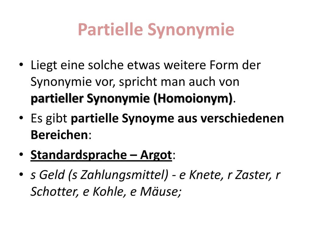 Partielle Synonymie Liegt eine solche etwas weitere Form der Synonymie vor, spricht man auch von partieller Synonymie (Homoionym).