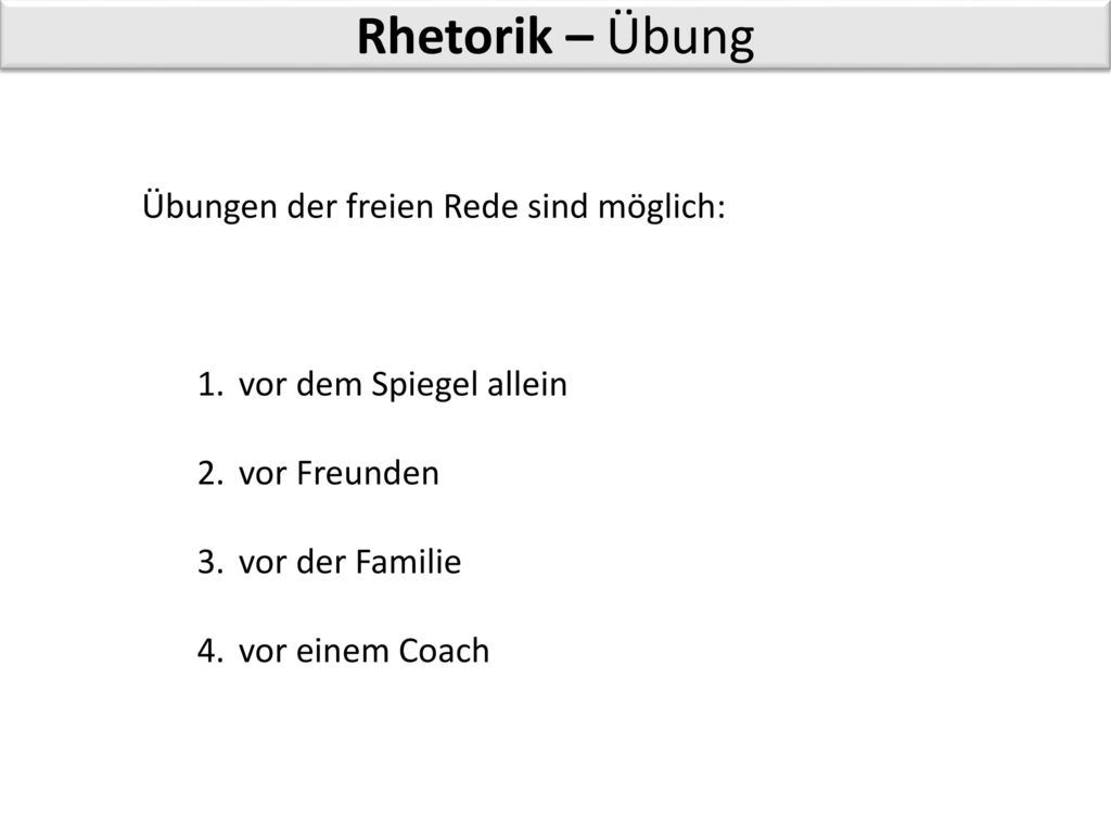Rhetorik – Übung Übungen der freien Rede sind möglich: