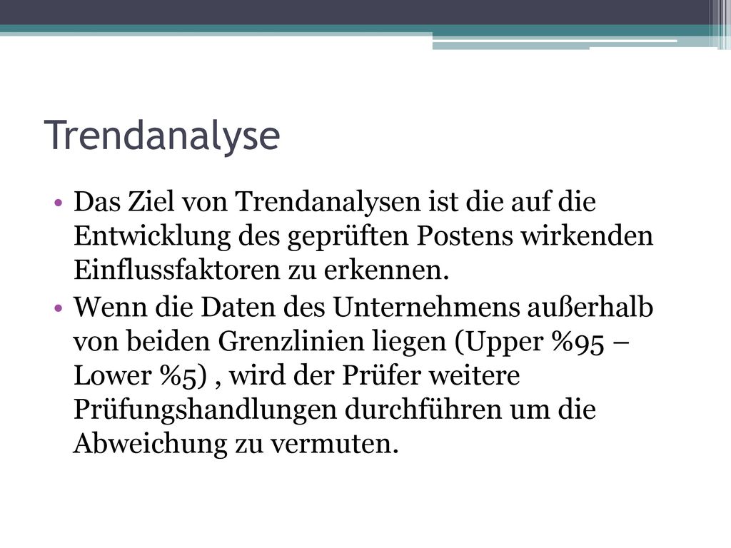 Trendanalyse Das Ziel von Trendanalysen ist die auf die Entwicklung des geprüften Postens wirkenden Einflussfaktoren zu erkennen.