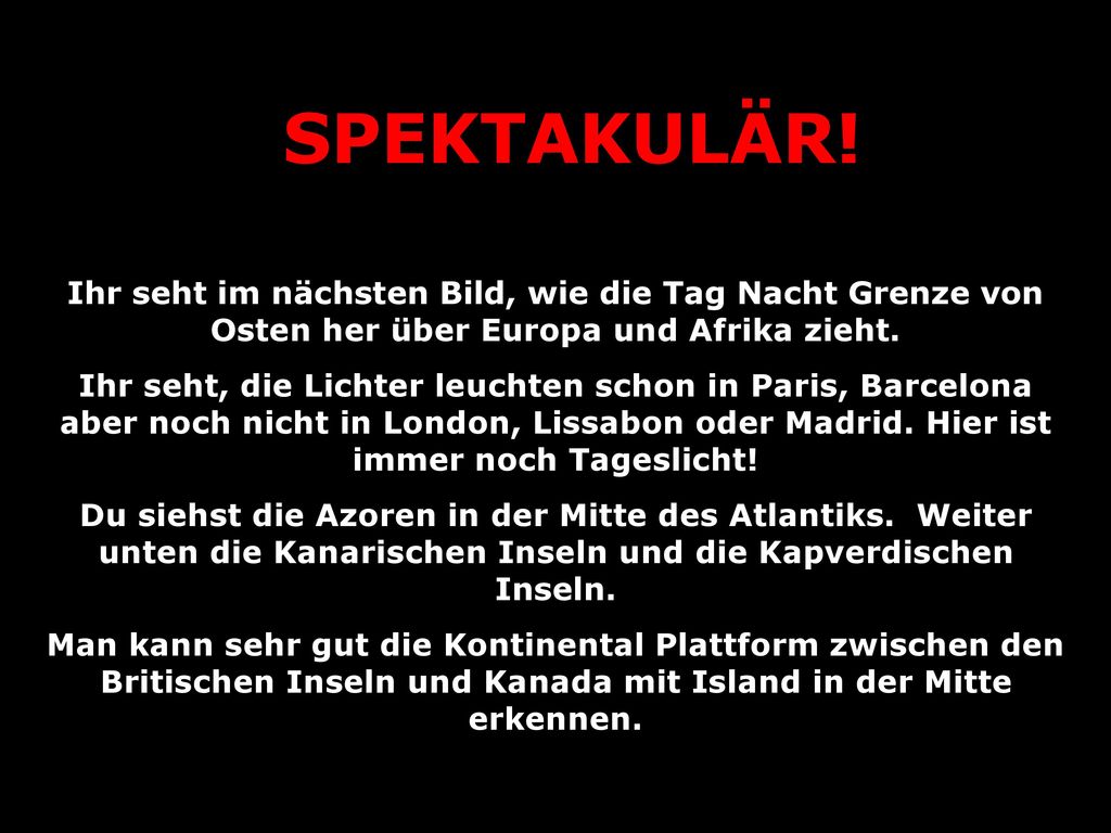 SPEKTAKULÄR! Ihr seht im nächsten Bild, wie die Tag Nacht Grenze von Osten her über Europa und Afrika zieht.