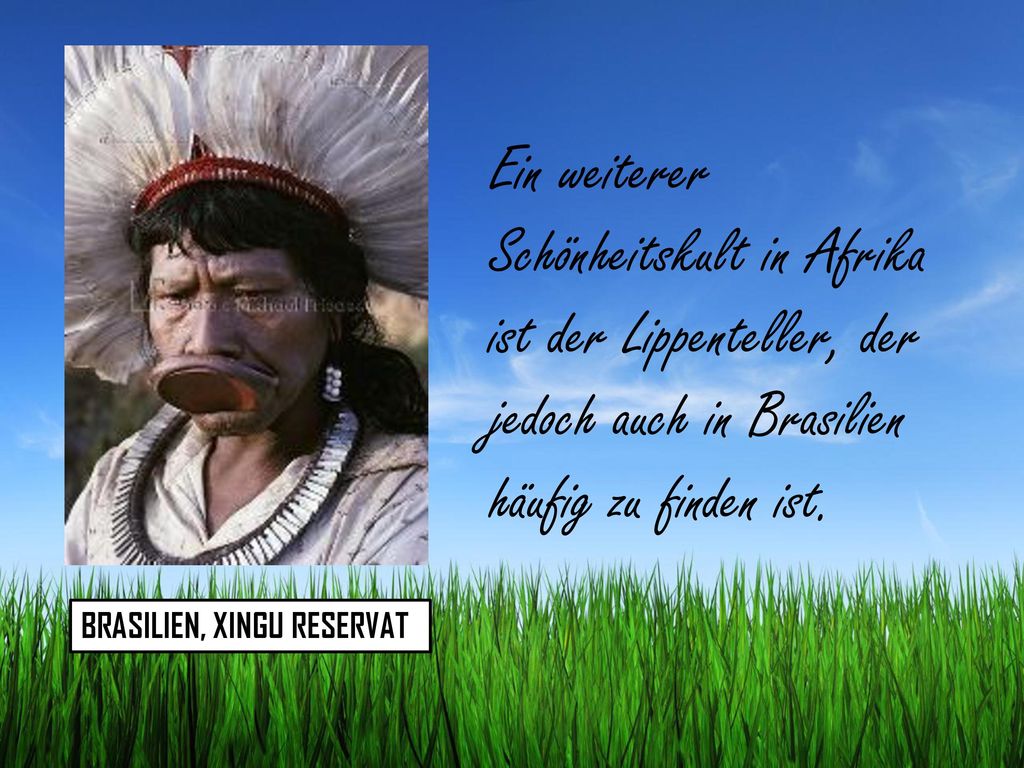 Ein weiterer Schönheitskult in Afrika ist der Lippenteller, der jedoch auch in Brasilien häufig zu finden ist.