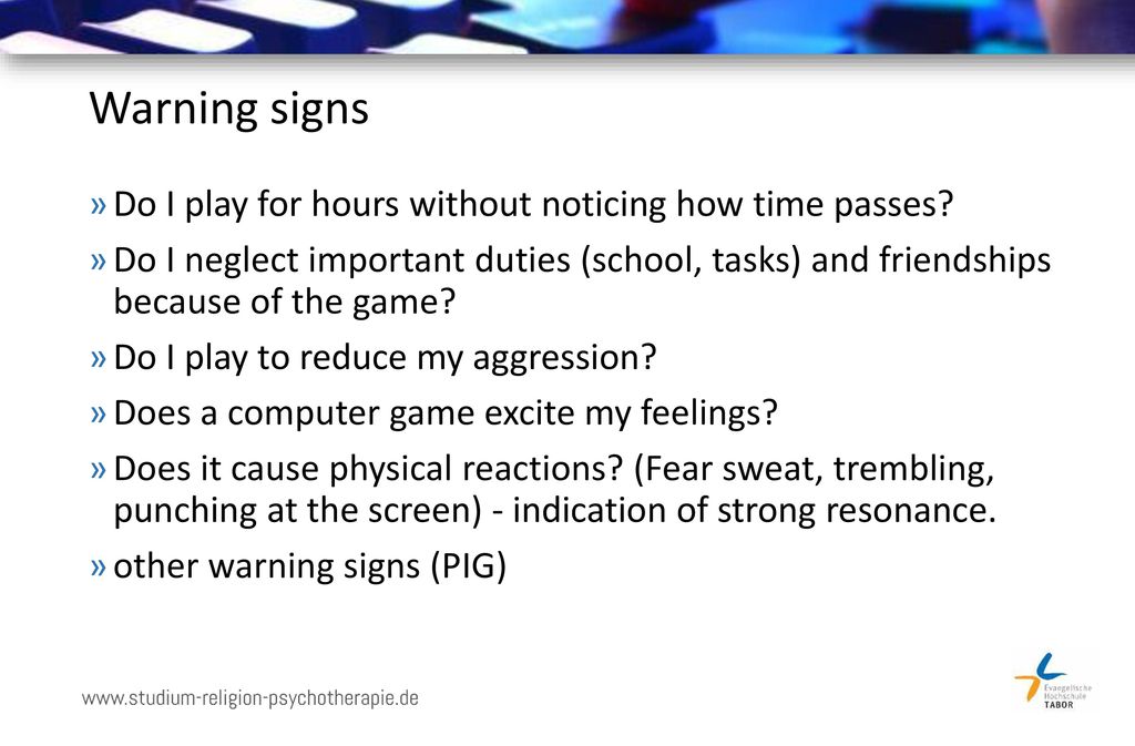 Warning signs Do I play for hours without noticing how time passes