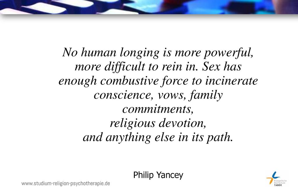 No human longing is more powerful, more difficult to rein in