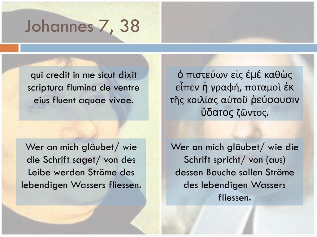 Johannes 7, 38 qui credit in me sicut dixit scriptura flumina de ventre eius fluent aquae vivae.