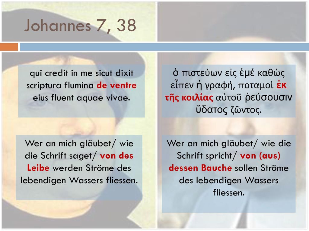 Johannes 7, 38 qui credit in me sicut dixit scriptura flumina de ventre eius fluent aquae vivae.