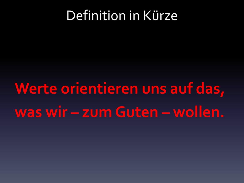 Werte orientieren uns auf das, was wir – zum Guten – wollen.