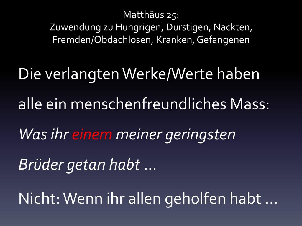 Matthäus 25: Zuwendung zu Hungrigen, Durstigen, Nackten, Fremden/Obdachlosen, Kranken, Gefangenen