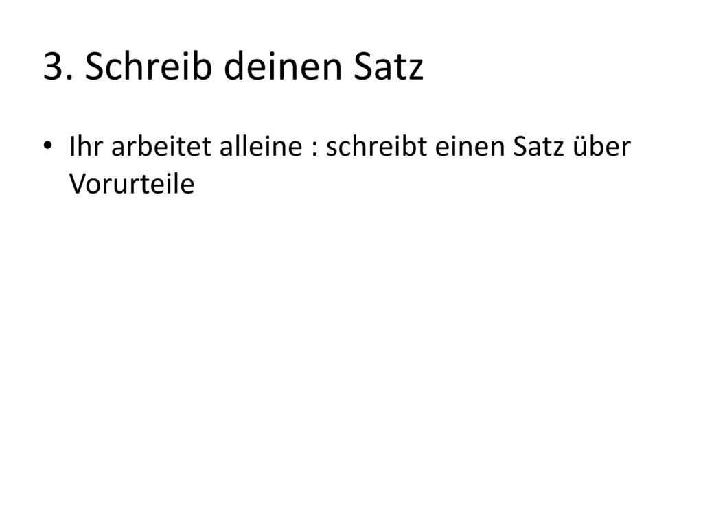 3. Schreib deinen Satz Ihr arbeitet alleine : schreibt einen Satz über Vorurteile