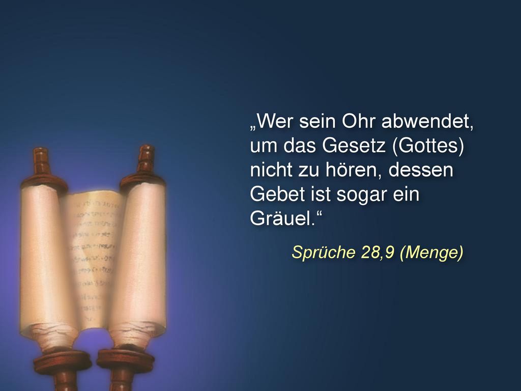 „Wer sein Ohr abwendet, um das Gesetz (Gottes) nicht zu hören, dessen Gebet ist sogar ein Gräuel.