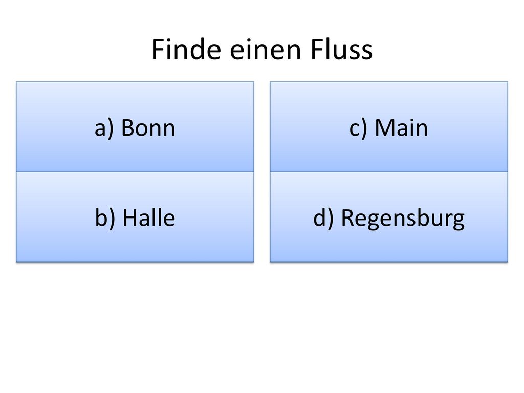 Finde einen Fluss a) Bonn c) Main b) Halle d) Regensburg