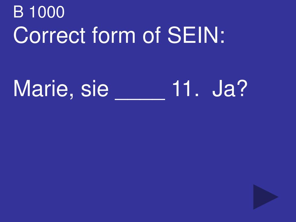 B 1000 Correct form of SEIN: Marie, sie ____ 11. Ja