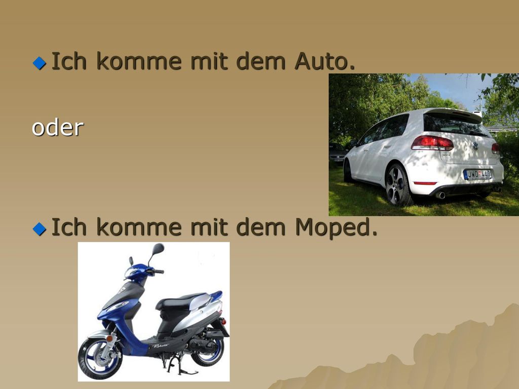 Ich komme mit dem Auto. oder Ich komme mit dem Moped.