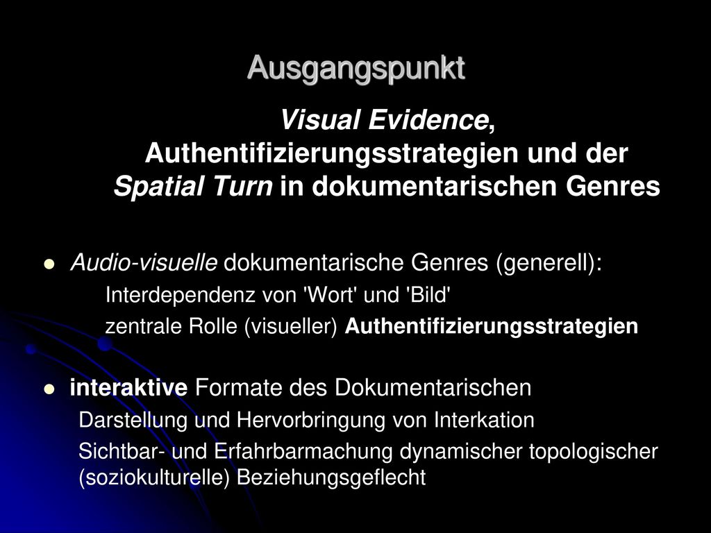 Ausgangspunkt Visual Evidence, Authentifizierungsstrategien und der Spatial Turn in dokumentarischen Genres.