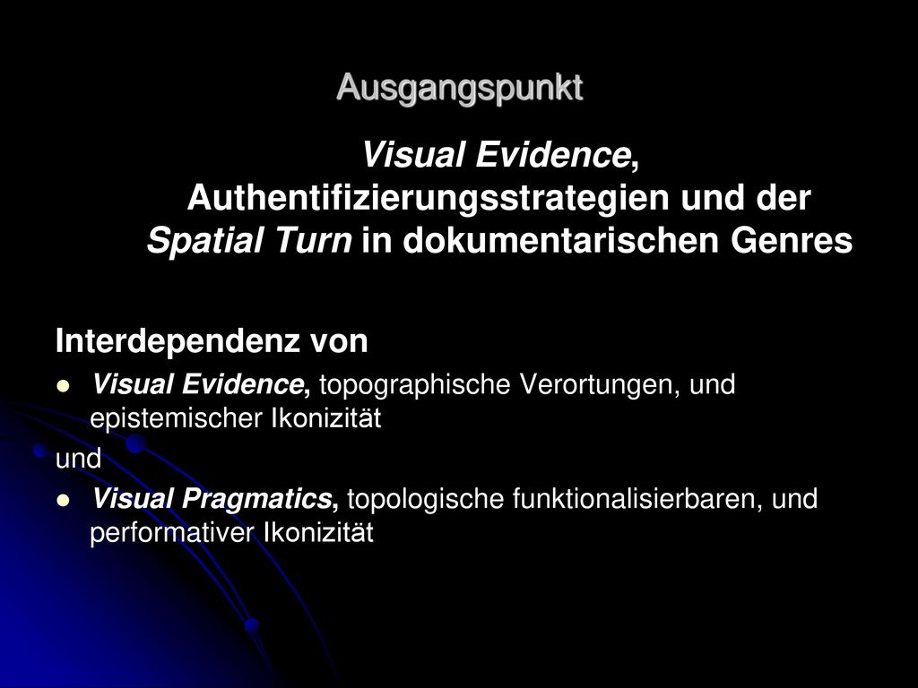 Ausgangspunkt Visual Evidence, Authentifizierungsstrategien und der Spatial Turn in dokumentarischen Genres.