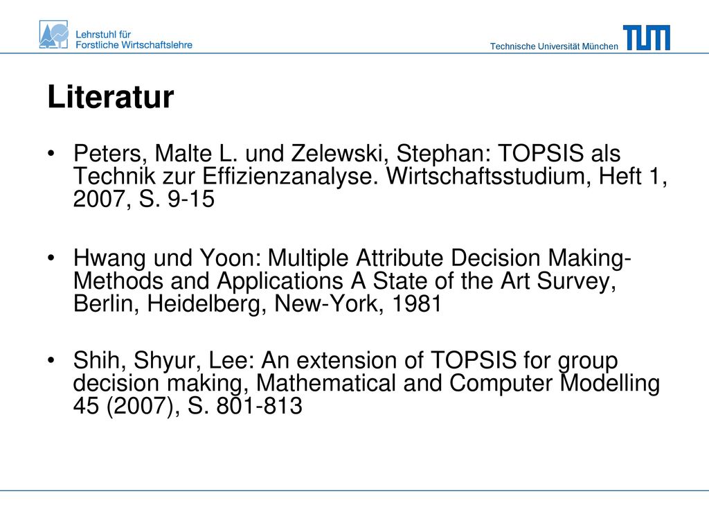 Literatur Peters, Malte L. und Zelewski, Stephan: TOPSIS als Technik zur Effizienzanalyse. Wirtschaftsstudium, Heft 1, 2007, S