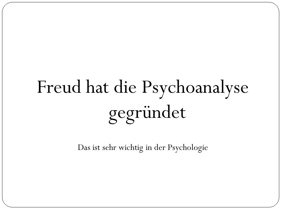 Freud hat die Psychoanalyse gegründet
