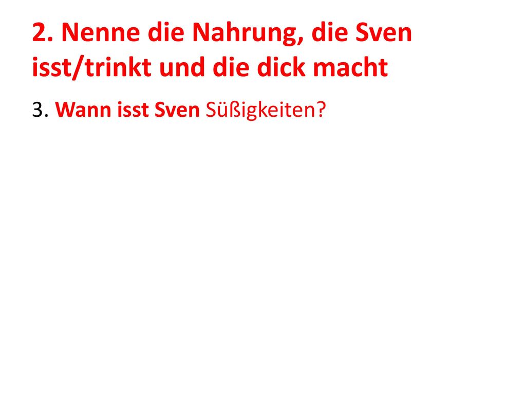 2. Nenne die Nahrung, die Sven isst/trinkt und die dick macht