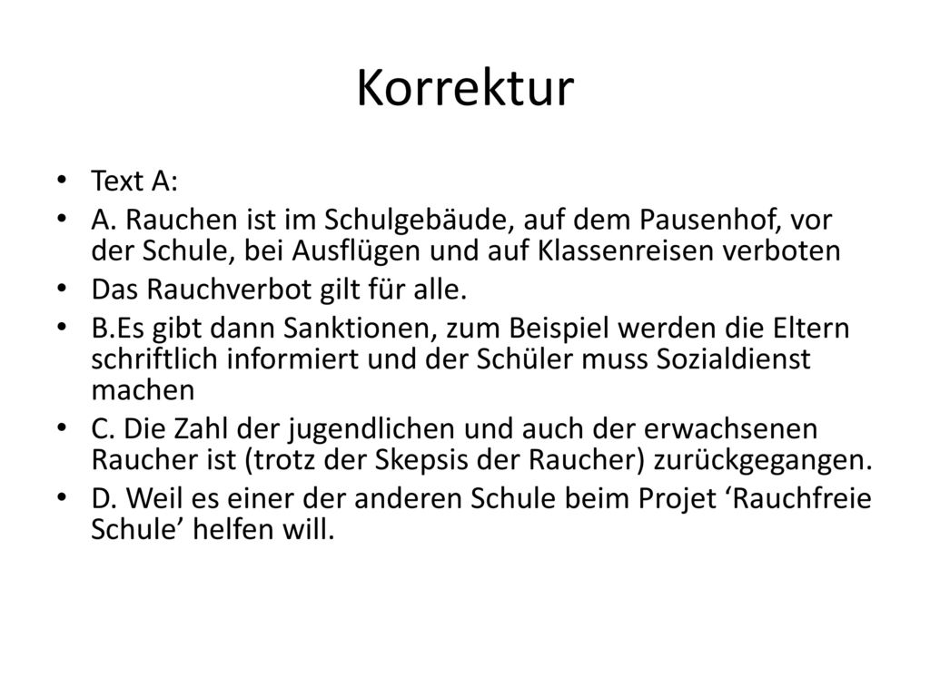 Korrektur Text A: A. Rauchen ist im Schulgebäude, auf dem Pausenhof, vor der Schule, bei Ausflügen und auf Klassenreisen verboten.