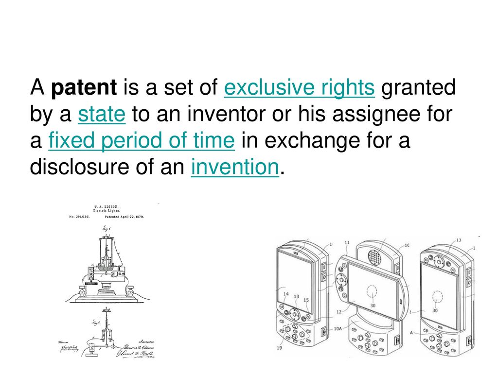 A patent is a set of exclusive rights granted by a state to an inventor or his assignee for a fixed period of time in exchange for a disclosure of an invention.